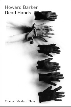 The front cover of Dead Hands shows 7 hands with one pair of hands tied up. A play written by Howard Barker